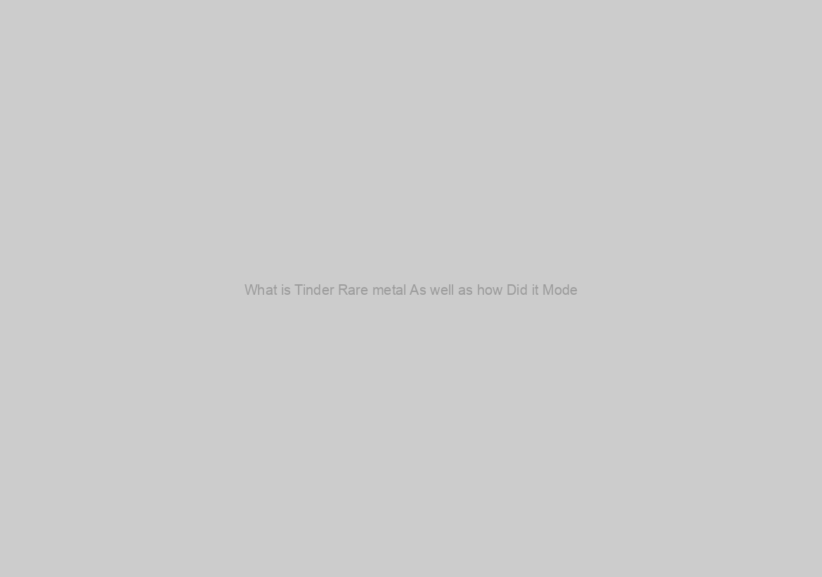What is Tinder Rare metal As well as how Did it Mode? Overall 2021 Suggestions Publication